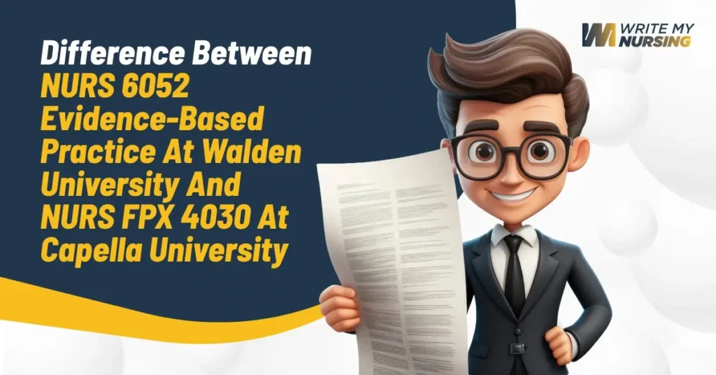 Difference Between NURS 6052 Evidence-Based Practice at Walden University and NURS FPX 4030 at Capella University