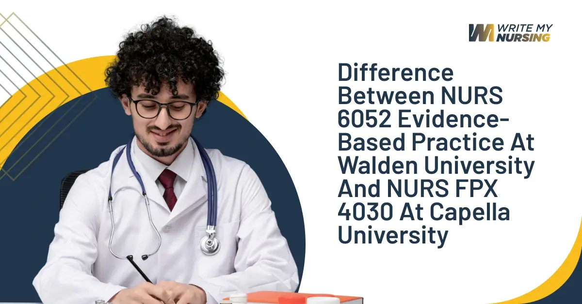 Difference Between NURS 6052 Evidence-Based Practice at Walden University and NURS FPX 4030 at Capella University