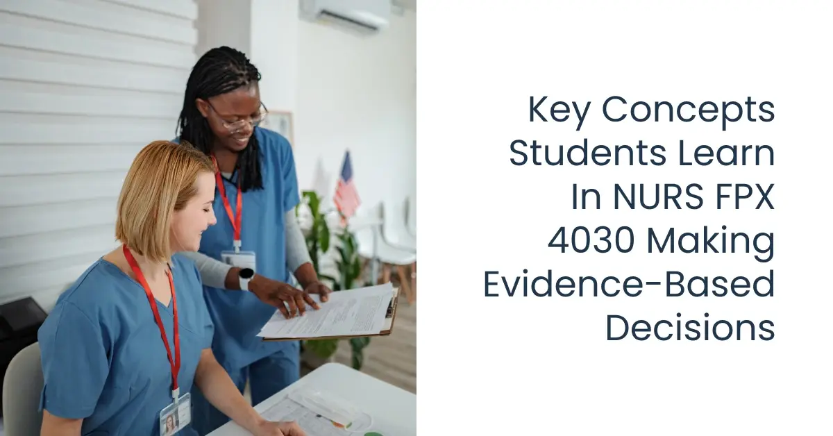 Key Concepts Students Learn in NURS FPX 4030 Making Evidence-Based Decisions