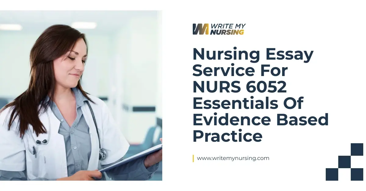 Nursing Essay Service For NURS 6052 Essentials Of Evidence Based Practice
