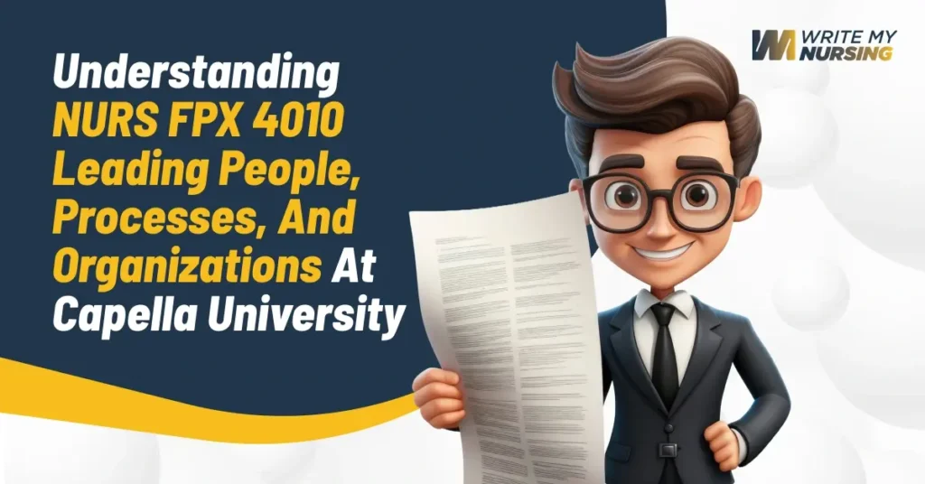 Understanding NURS FPX 4010 Leading People, Processes, and Organizations at Capella University