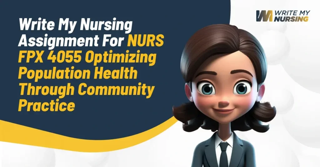 Write My Nursing Assignment For NURS FPX 4055 Optimizing Population Health Through Community Practice