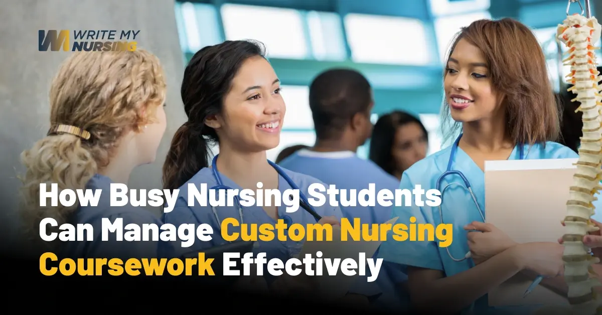 How Busy Nursing Students Can Manage Custom Nursing Coursework Effectively

