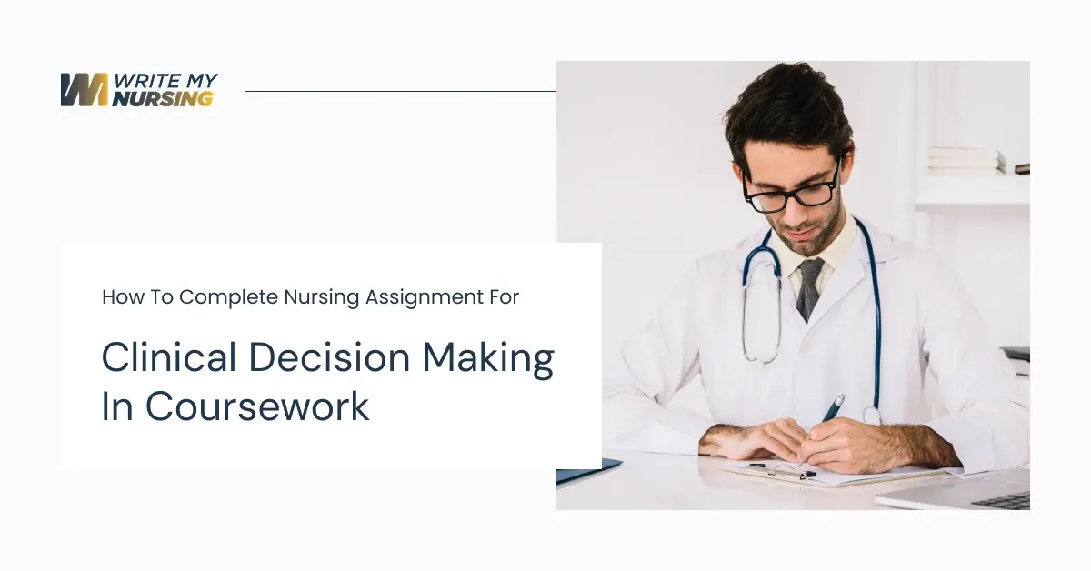 How to Complete Nursing Assignment for Clinical Decision Making in Coursework