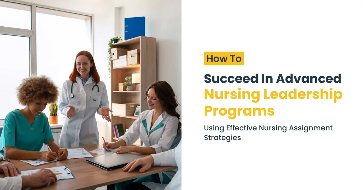 How to Succeed in Advanced Nursing Leadership Programs Using Effective Nursing Assignment Strategies 