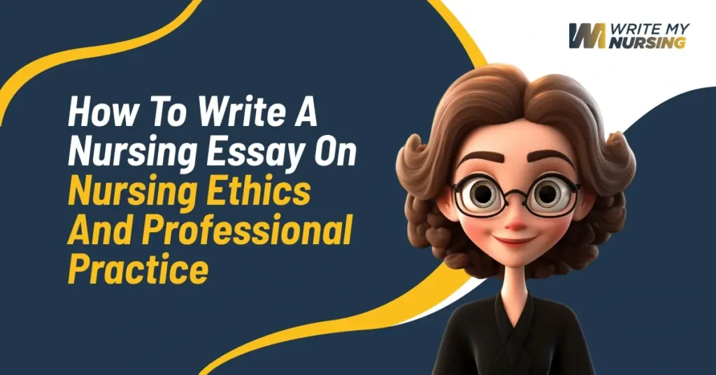 How to Write a Nursing Essay on Nursing Ethics and Professional Practice