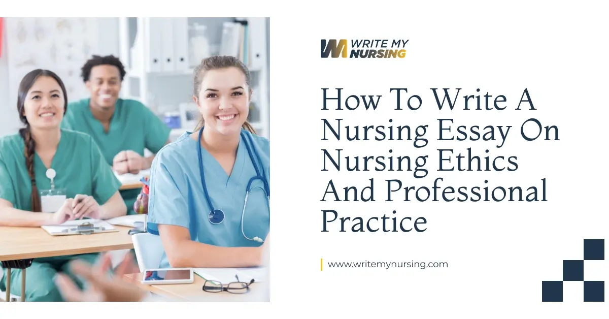 How to Write a Nursing Essay on Nursing Ethics and Professional Practice 