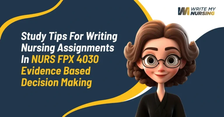Study Tips for Writing a Nursing Assignment in NURS FPX 4030 Evidence Based Decision Making