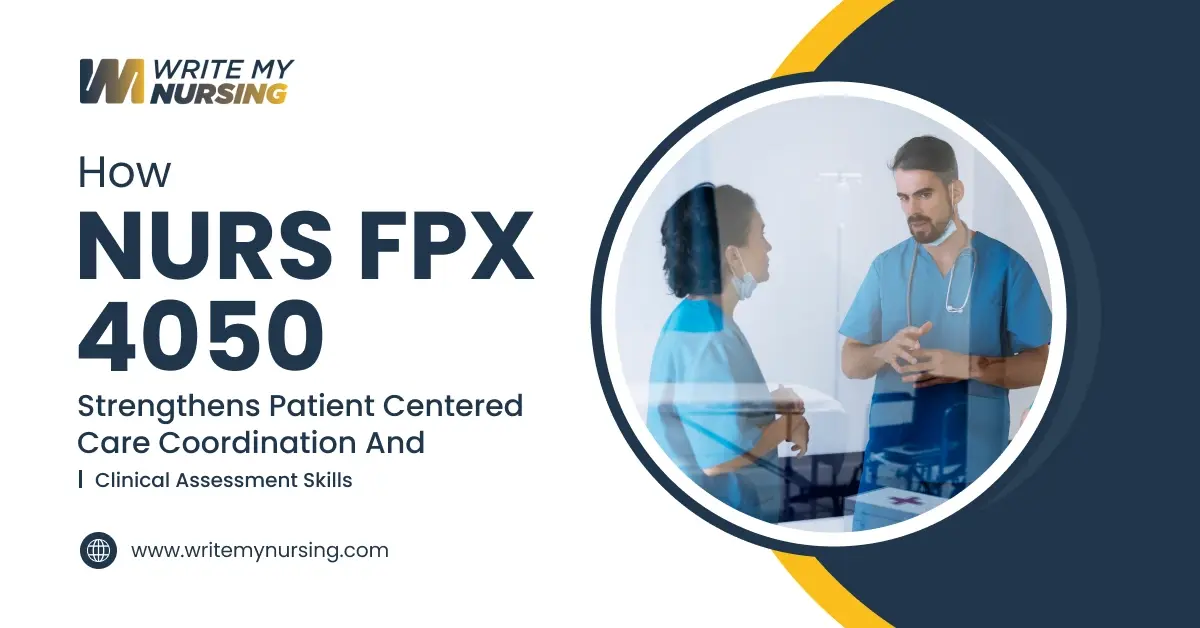 How NURS FPX 4050 Strengthens Patient Centered Care Coordination and Clinical Assessment Skills
