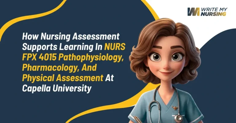 How Nursing Assessment Supports Learning in NURS FPX 4015 Pathophysiology, Pharmacology, and Physical Assessment at Capella University
