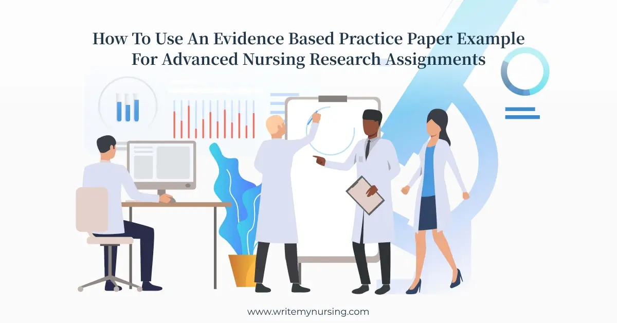 How to Use an Evidence Based Practice Paper Example for Advanced Nursing Research Assignments