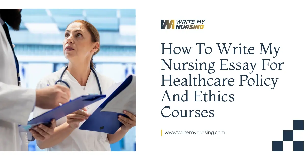 How to Write My Nursing Essay for Healthcare Policy and Ethics Courses