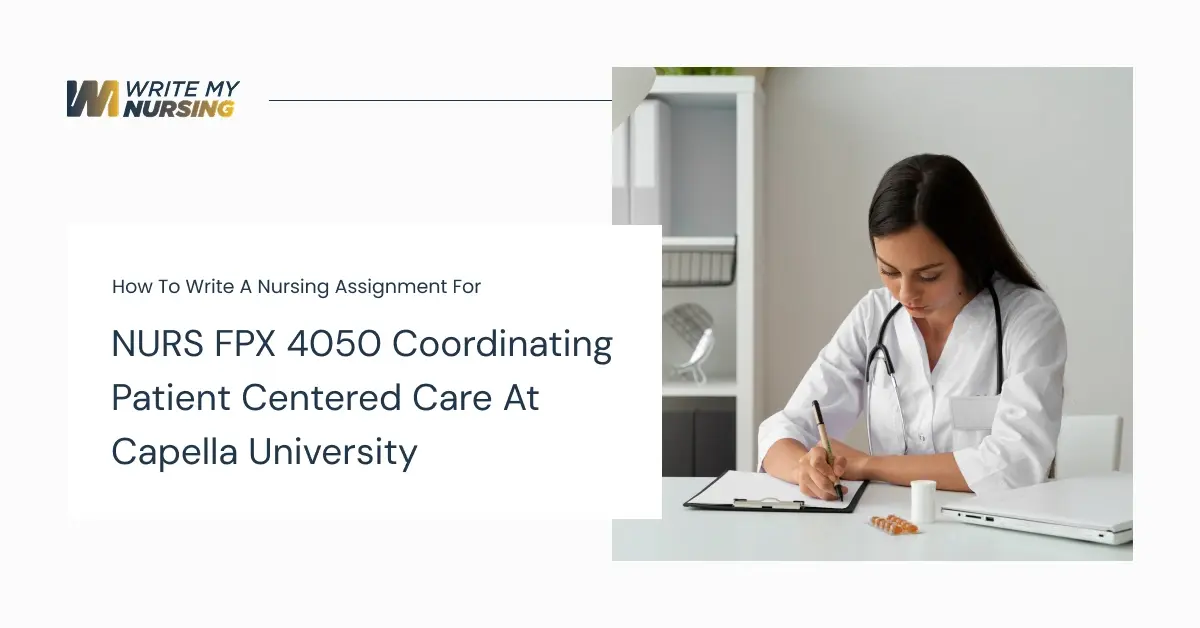 How to Write a Nursing Assignment for NURS FPX 4050 Coordinating Patient Centered Care at Capella University