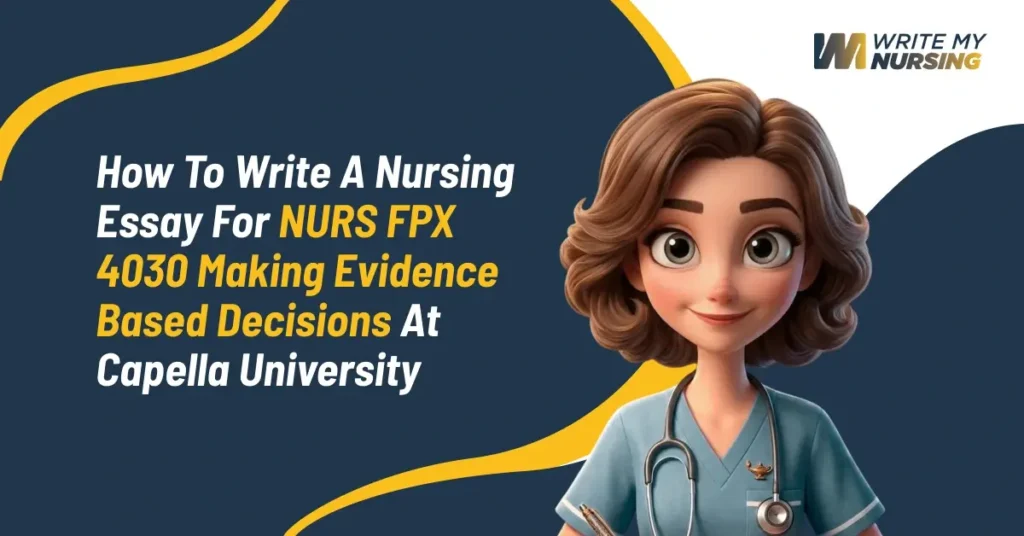 How to Write a Nursing Essay for NURS FPX 4030 Making Evidence Based Decisions at Capella University