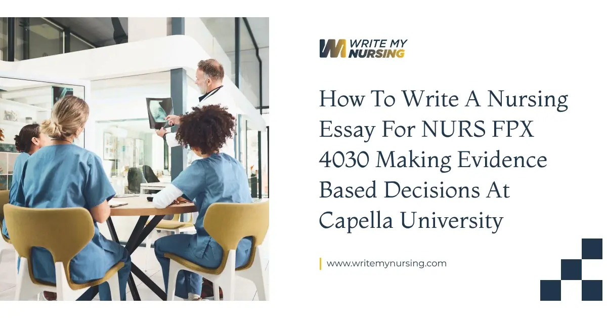 How to Write a Nursing Essay for NURS FPX 4030 Making Evidence Based Decisions at Capella University