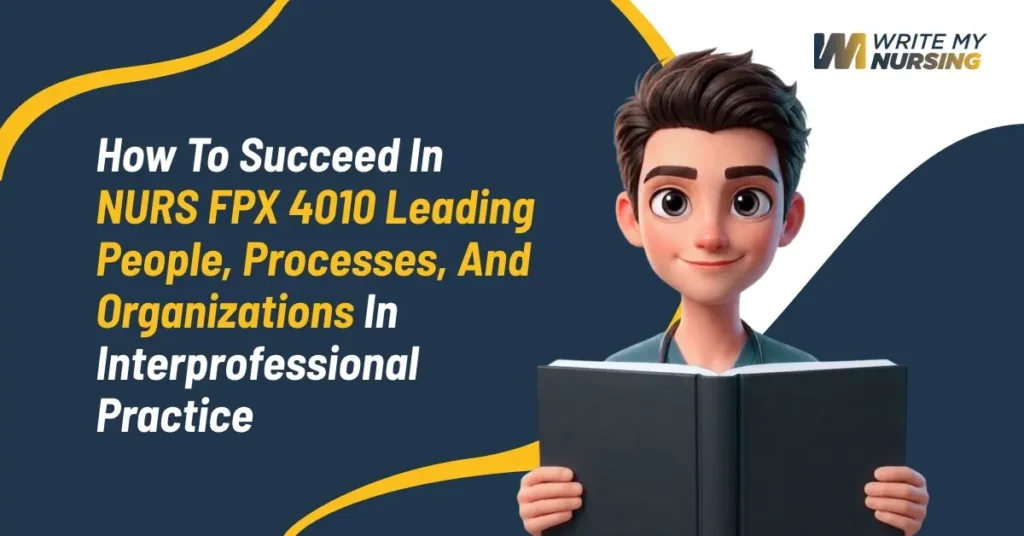 How-to-Succeed-in-NURS-FPX-4010-Leading-People-Processes-and-Organizations-in-Interprofessional-Practice